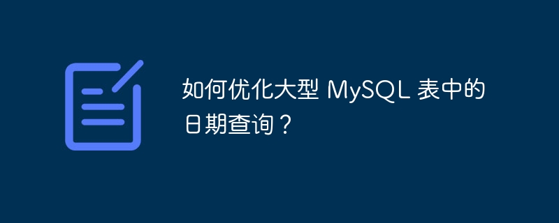如何优化大型 MySQL 表中的日期查询？