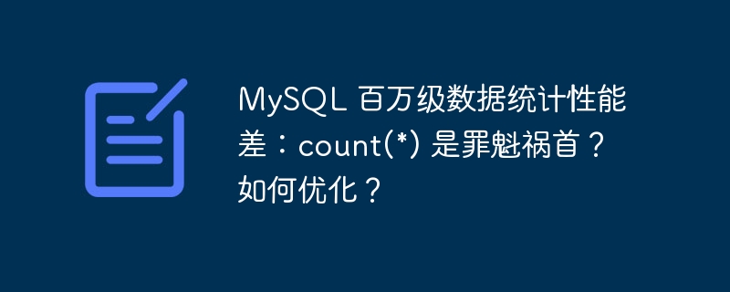 MySQL 百万级数据统计性能差：count(*) 是罪魁祸首？如何优化？