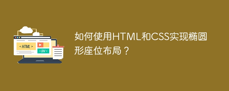 如何使用HTML和CSS实现椭圆形座位布局？ 
