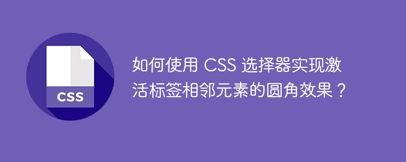 如何使用 CSS 选择器实现激活标签相邻元素的圆角效果?