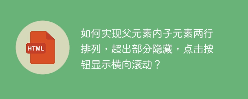 如何实现父元素内子元素两行排列，超出部分隐藏，点击按钮显示横向滚动？ 
