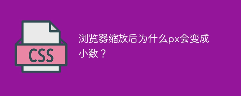 浏览器缩放后为什么px会变成小数？