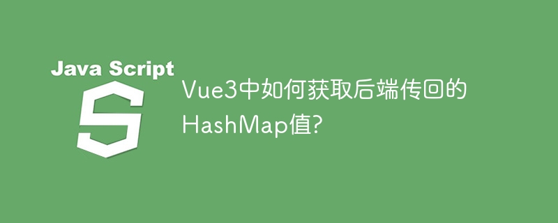 Vue3中如何获取后端传回的HashMap值? 
