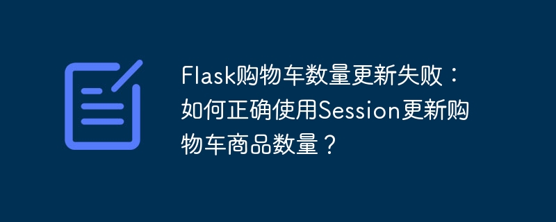 Flask购物车数量更新失败：如何正确使用Session更新购物车商品数量？