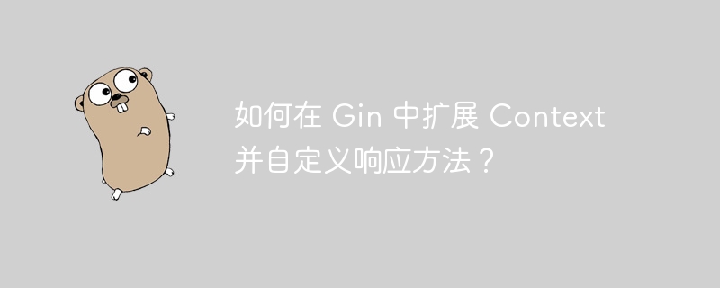 如何在 Gin 中扩展 Context 并自定义响应方法？