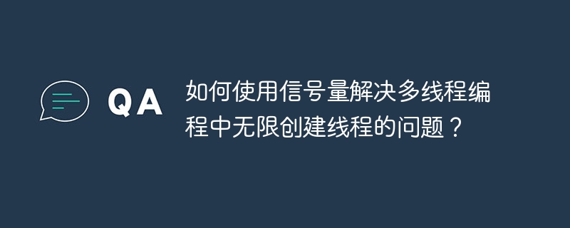 如何使用信号量解决多线程编程中无限创建线程的问题？
