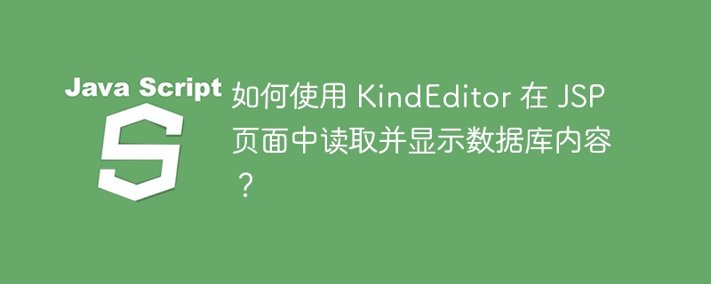 如何使用 KindEditor 在 JSP 页面中读取并显示数据库内容？