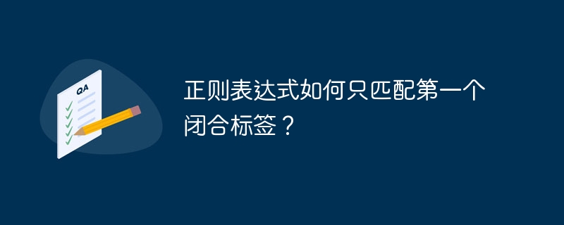 正则表达式如何只匹配第一个闭合标签？