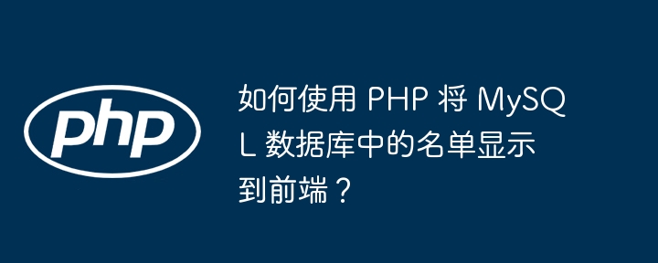 如何使用 PHP 将 MySQL 数据库中的名单显示到前端？