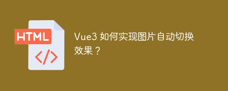 Vue3 如何实现图片自动切换效果？ 

