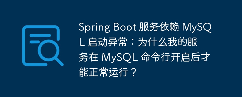 Spring Boot 服务依赖 MySQL 启动异常：为什么我的服务在 MySQL 命令行开启后才能正常运行？