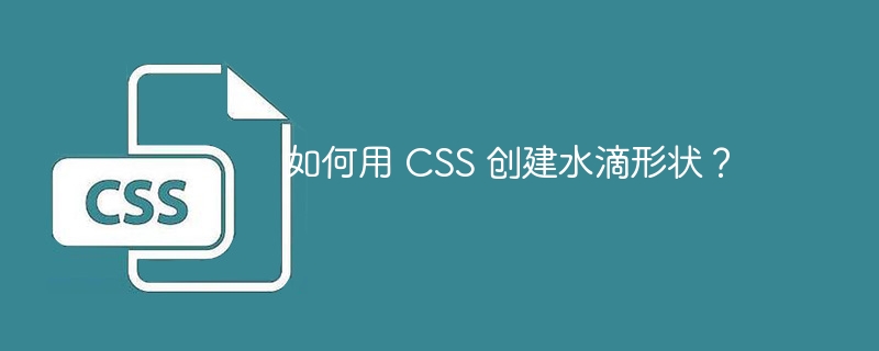 如何用 CSS 创建水滴形状？