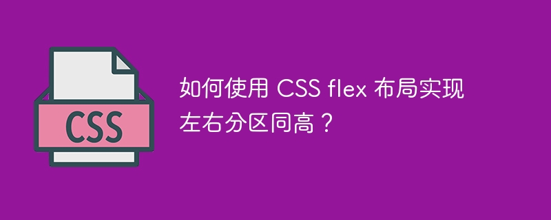 如何使用 CSS flex 布局实现左右分区同高？