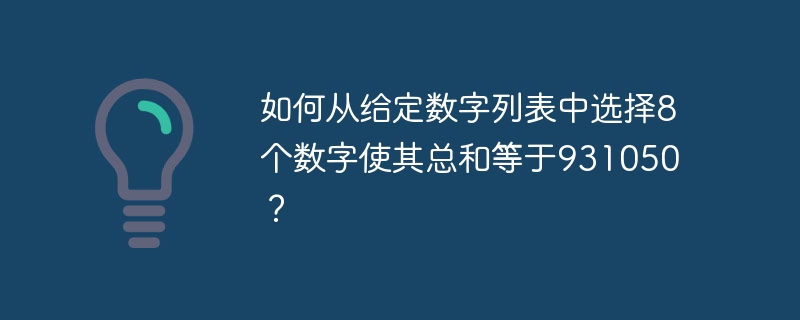 如何从给定数字列表中选择8个数字使其总和等于931050？