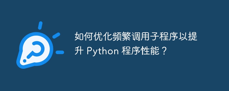 如何优化频繁调用子程序以提升 Python 程序性能？