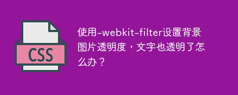 使用-webkit-filter设置背景图片透明度,文字也透明了怎么办?