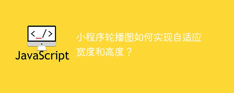 小程序轮播图如何实现自适应宽度和高度？