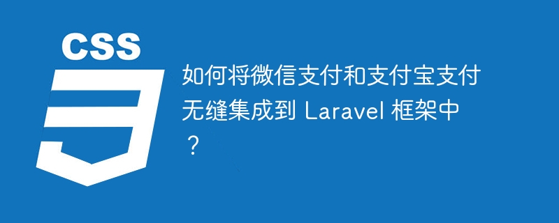 如何将微信支付和支付宝支付无缝集成到 Laravel 框架中?