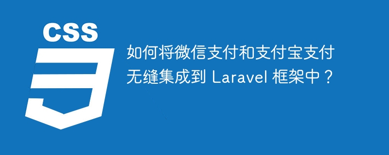 如何将微信支付和支付宝支付无缝集成到 Laravel 框架中？
