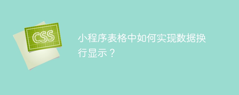小程序表格中如何实现数据换行显示？