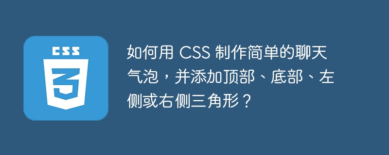 如何用 CSS 制作简单的聊天气泡,并添加顶部、底部、左侧或右侧三角形?
