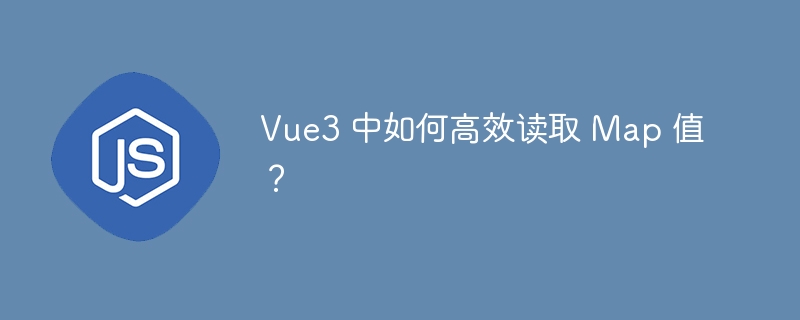 Vue3 中如何高效读取 Map 值？