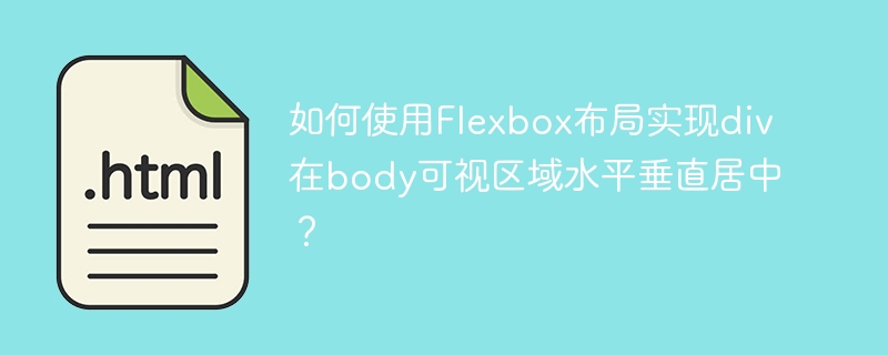 如何使用Flexbox布局实现div在body可视区域水平垂直居中?