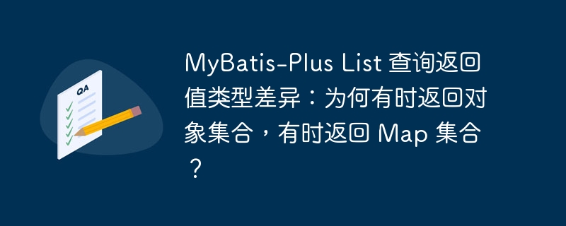 MyBatis-Plus List 查询返回值类型差异:为何有时返回对象集合,有时返回 Map 集合?