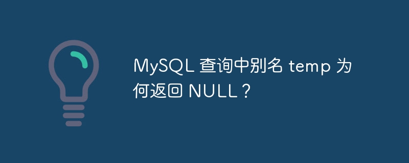 MySQL 查询中别名 temp 为何返回 NULL？