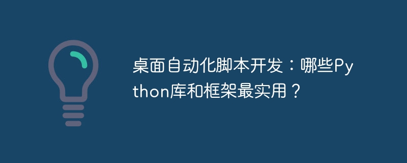 桌面自动化脚本开发：哪些Python库和框架最实用？