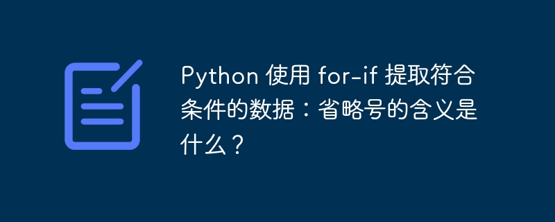 Python 使用 for-if 提取符合条件的数据：省略号的含义是什么？