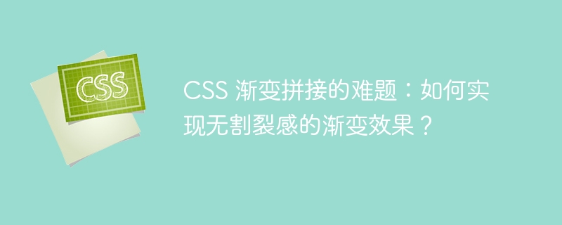 CSS 渐变拼接的难题：如何实现无割裂感的渐变效果？