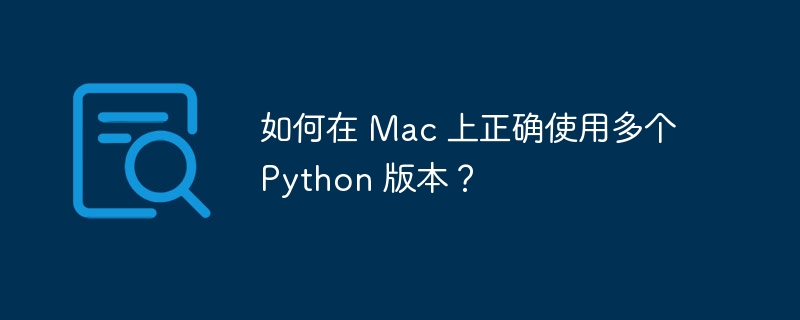 如何在 Mac 上正确使用多个 Python 版本？