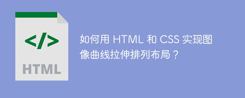 如何用 HTML 和 CSS 实现图像曲线拉伸排列布局？ 
