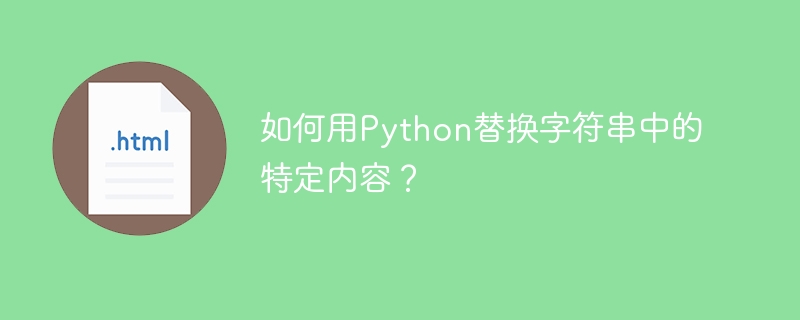 如何用Python替换字符串中的特定内容？ 
