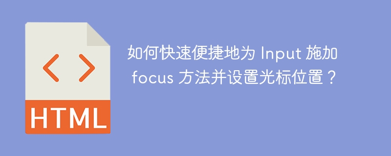 如何快速便捷地为 Input 施加 focus 方法并设置光标位置？ 
