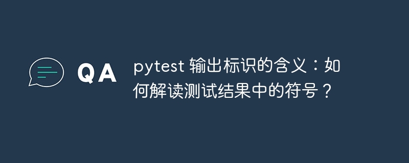 pytest 输出标识的含义：如何解读测试结果中的符号？