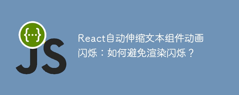 React自动伸缩文本组件动画闪烁：如何避免渲染闪烁？