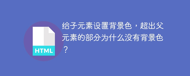 给子元素设置背景色,超出父元素的部分为什么没有背景色?