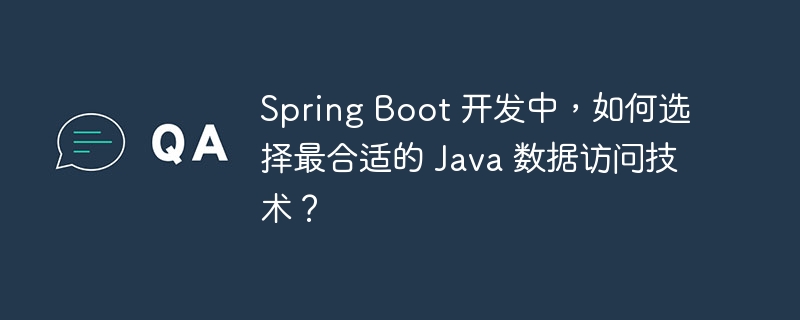 Spring Boot 开发中，如何选择最合适的 Java 数据访问技术？