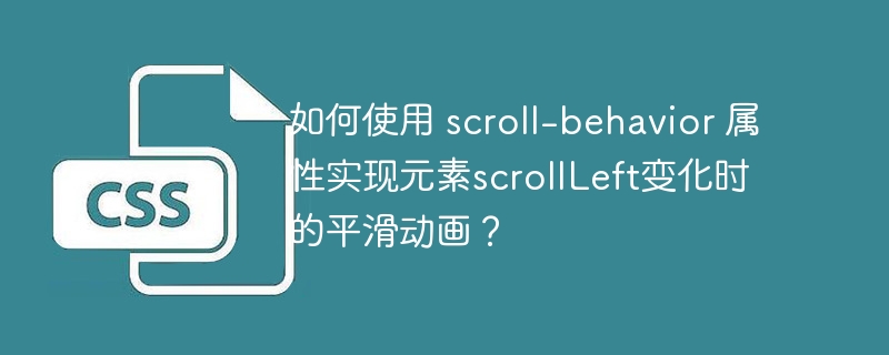 如何使用 scroll-behavior 属性实现元素scrollLeft变化时的平滑动画？
