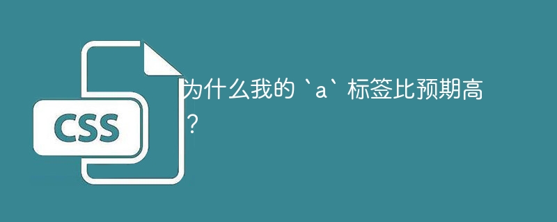 为什么我的 `a` 标签比预期高？