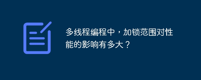 多线程编程中，加锁范围对性能的影响有多大？