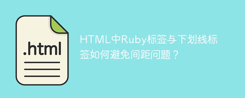HTML中Ruby标签与下划线标签如何避免间距问题？ 
