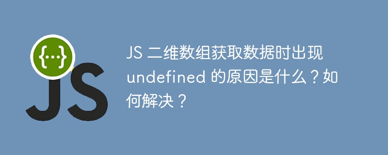 JS 二维数组获取数据时出现 undefined 的原因是什么？如何解决？