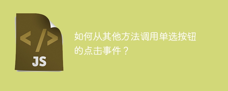 如何从其他方法调用单选按钮的点击事件？