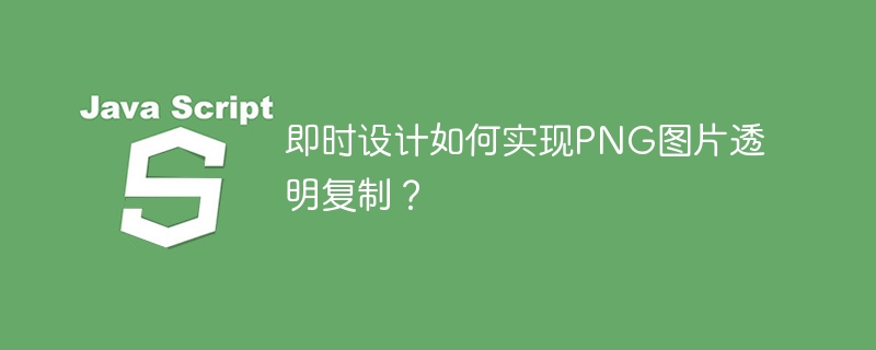 即时设计如何实现PNG图片透明复制？