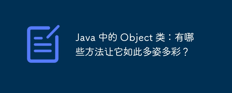 Java 中的 Object 类：有哪些方法让它如此多姿多彩？