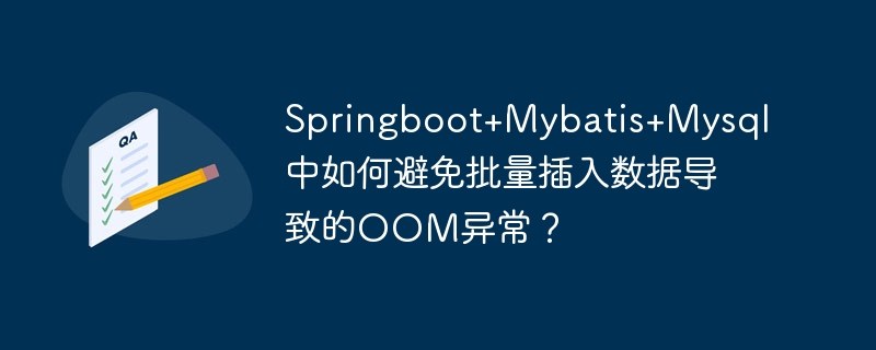 Springboot+Mybatis+Mysql中如何避免批量插入数据导致的OOM异常？