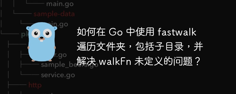如何在 Go 中使用 fastwalk 遍历文件夹,包括子目录,并解决 walkFn 未定义的问题?